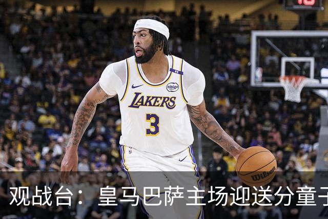 观战台：皇马巴萨主场迎送分童子 战舰标王继续冲处子球